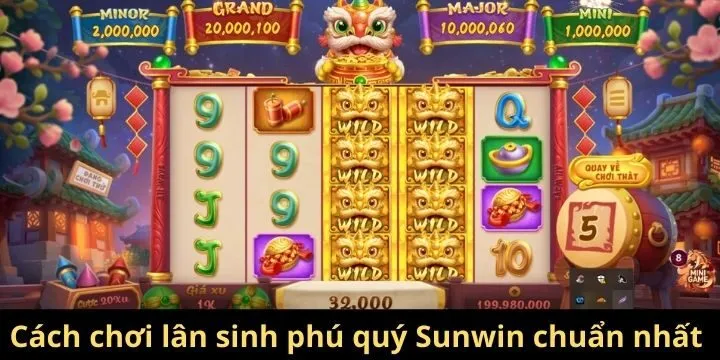 Cách chơi lân sinh phú quý Sunwin chuẩn nhất