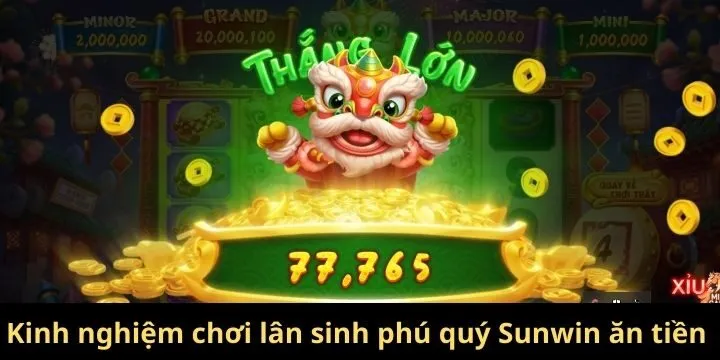Kinh nghiệm chơi lân sinh phú quý Sunwin ăn tiền nhanh