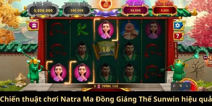 Chiến thuật chơi slot Natra Ma Đồng Giáng Thế Sunwin hiệu quả